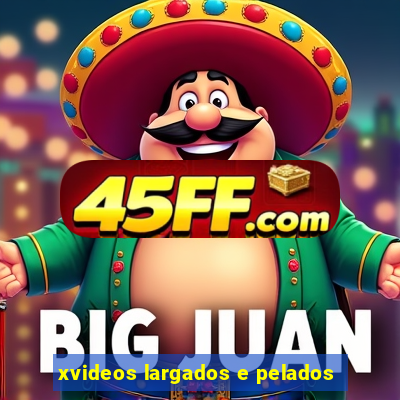 xvideos largados e pelados